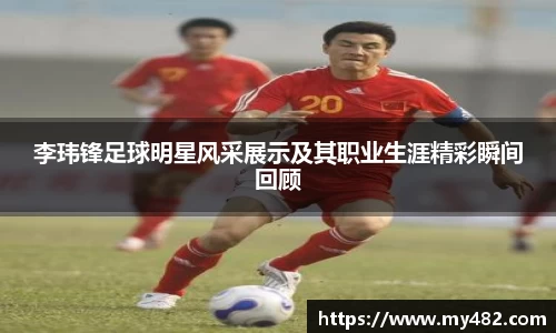 李玮锋足球明星风采展示及其职业生涯精彩瞬间回顾