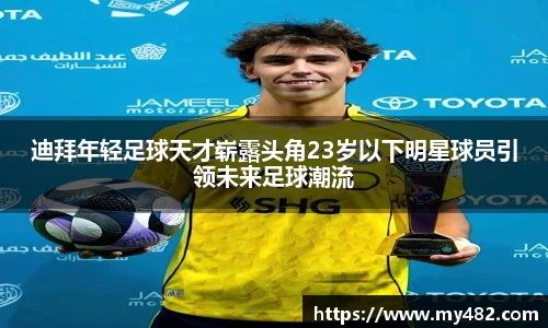 迪拜年轻足球天才崭露头角23岁以下明星球员引领未来足球潮流