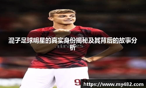 混子足球明星的真实身份揭秘及其背后的故事分析