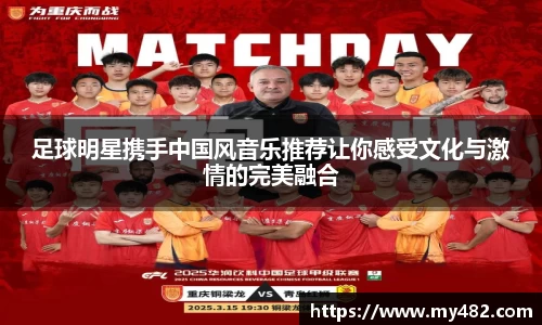 足球明星携手中国风音乐推荐让你感受文化与激情的完美融合